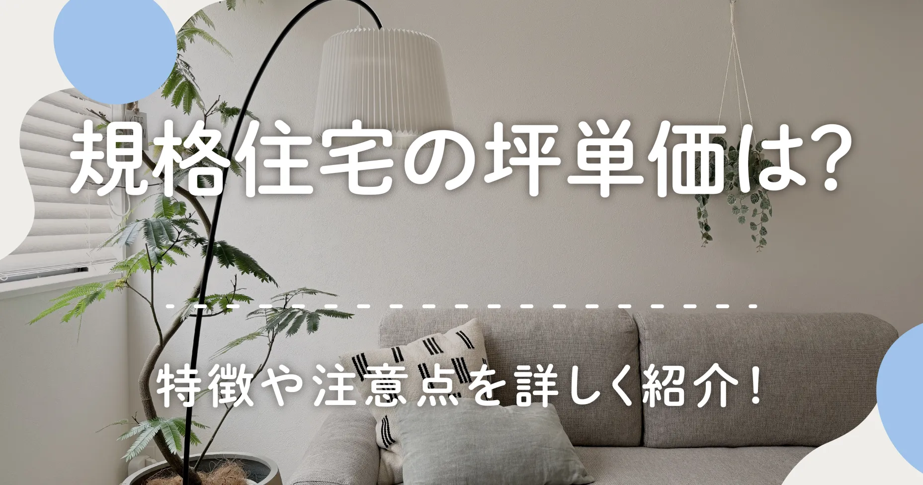 規格住宅の坪単価は？特徴や注意点を詳しく紹介！