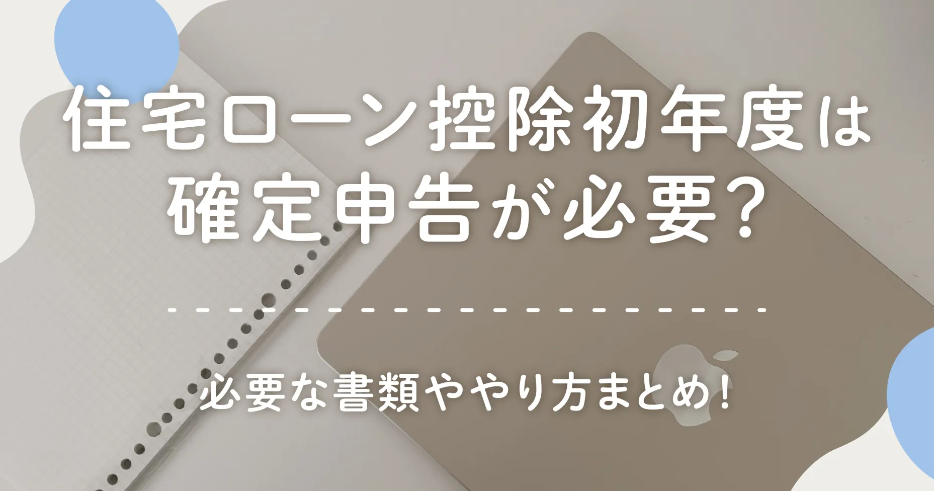 住宅ローン控除初年度は確定申告が必要？必要な書類ややり方まとめ！