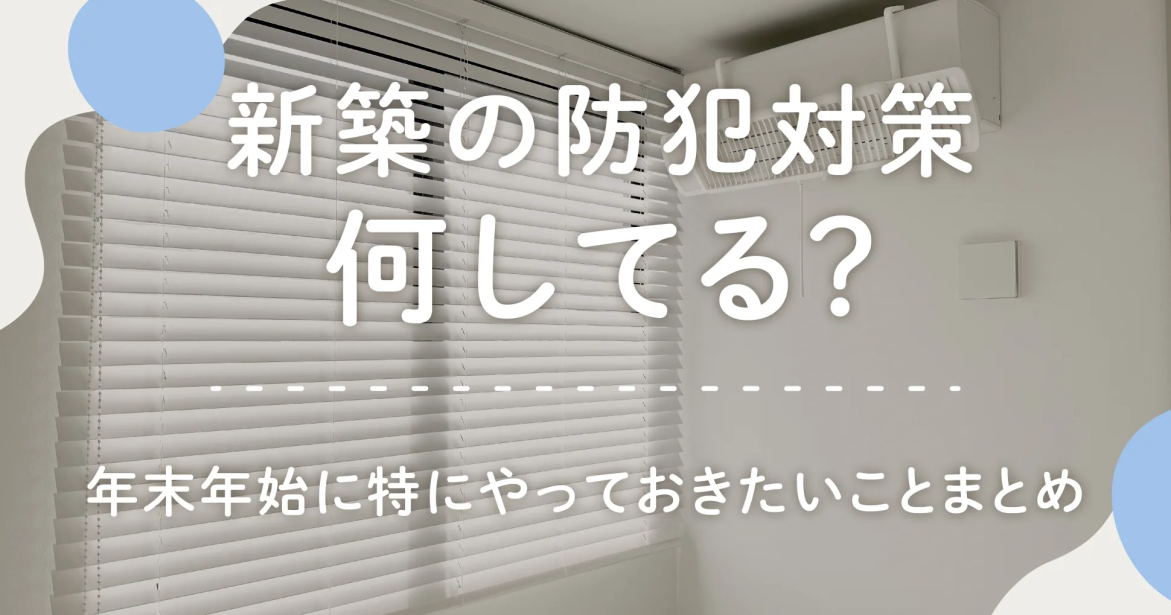 新築の防犯対策何してる？年末年始に特にやっておきたいことまとめ